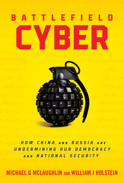 Cover for William J Holstein · Battlefield Cyber: How China and Russia are Undermining Our Democracy and National Security (Gebundenes Buch) (2023)