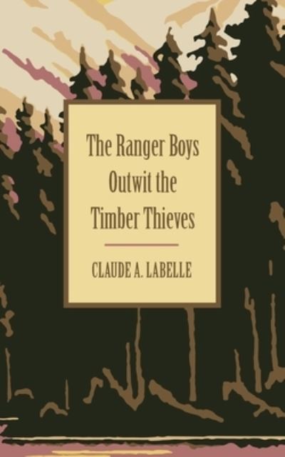 Cover for Claude A Labelle · The Ranger Boys Outwit the Timber Thieves (Taschenbuch) (2018)