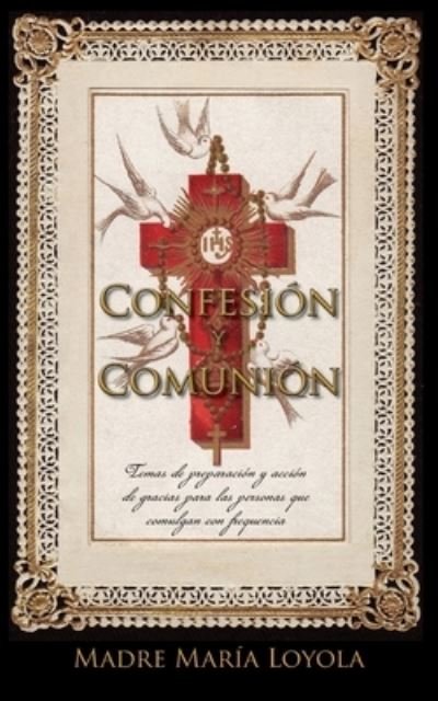 Cover for Madre Maria Loyola · Confesión y Comunión : Temas de preparación y acción de Gracias para las personas que comulgan con frequencia (Paperback Book) (2019)