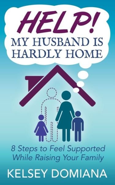 Cover for Kelsey Domiana · Help! My Husband is Hardly Home: 8 Steps to Feel Supported While Raising Your Family (Paperback Bog) (2020)