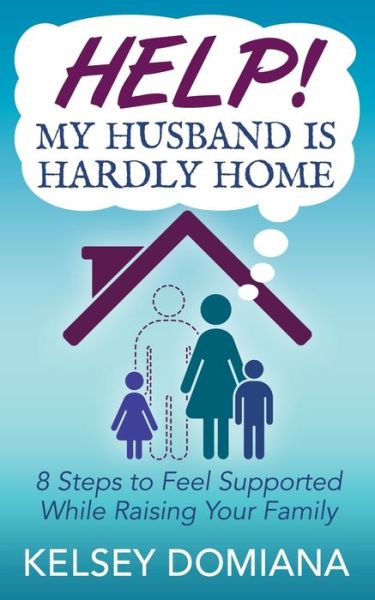 Cover for Kelsey Domiana · Help! My Husband is Hardly Home: 8 Steps to Feel Supported While Raising Your Family (Pocketbok) (2020)