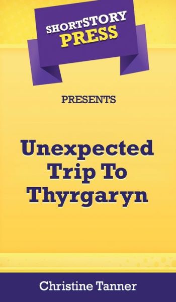 Cover for Christine Tanner · Short Story Press Presents Unexpected Trip To Thyrgaryn (Gebundenes Buch) (2020)