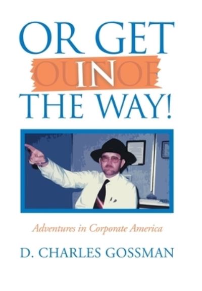 Or Get in the Way! - D. Charles Gossman - Livros - iUniverse, Incorporated - 9781663237019 - 6 de julho de 2022