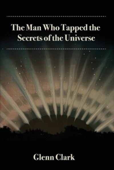 Cover for Glenn Clark · Man Who Tapped the Secrets of the Universe (Book) (2022)