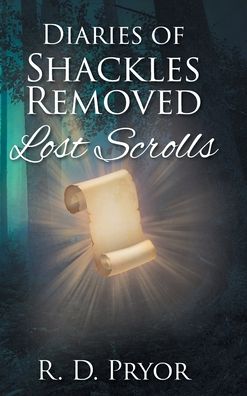 Cover for R D Pryor · Diaries of Shackles Removed: Lost Scrolls (Hardcover Book) (2022)