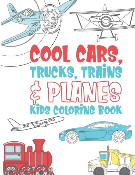 Cool Cars Trucks Trains And Planes Kids Coloring Book - Giggles and Kicks - Bøger - Independently Published - 9781698482019 - 8. oktober 2019