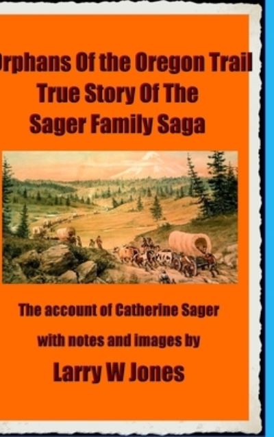 Cover for Larry W Jones · The Oregon Trail Orphans : Account Of the Sager Orphans (Hardcover Book) (2021)