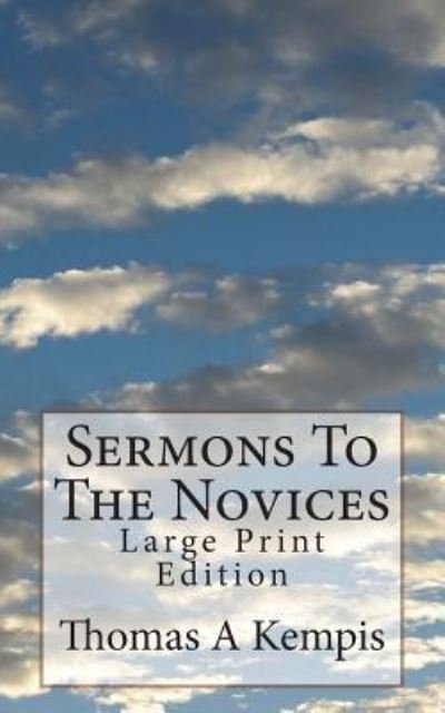 Sermons To The Novices - Thomas a Kempis - Livres - Createspace Independent Publishing Platf - 9781723461019 - 23 juillet 2018