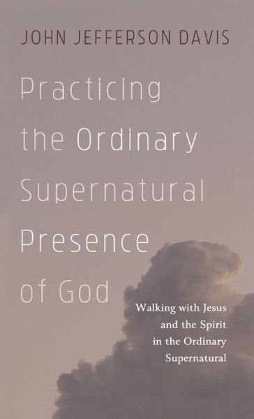 Cover for John Jefferson Davis · Practicing the Ordinary Supernatural Presence of God: Walking with Jesus and the Spirit in the Ordinary Supernatural (Hardcover Book) (2021)