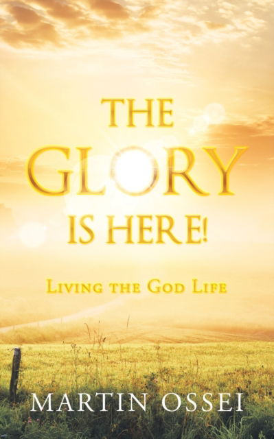 Glory Is Here! - Martin Ossei - Livros - AuthorHouse - 9781728354019 - 21 de junho de 2020