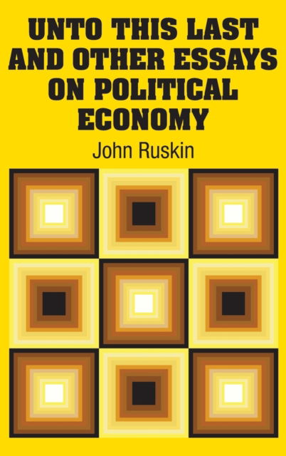 Cover for John Ruskin · Unto This Last and Other Essays on Political Economy (Hardcover Book) (2018)
