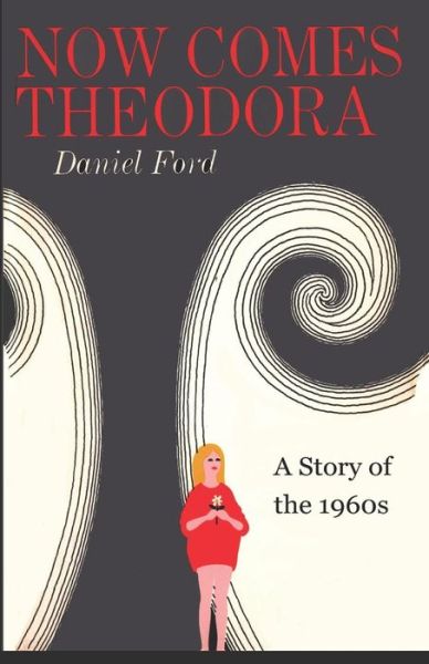 Cover for Daniel Ford · Now Comes Theodora: A Story of the 1960s (Paperback Book) (2018)