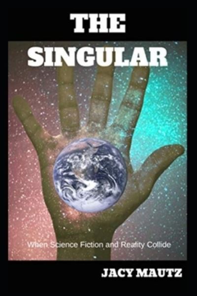 Cover for Jacy Mautz · The Singular When Science Fiction and Reality Collide (Paperback Book) (2018)