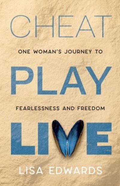 Cover for Lisa Edwards · CHEAT PLAY LIVE: one woman's journey to fearlessness and freedom (Pocketbok) [Beach edition] (2021)