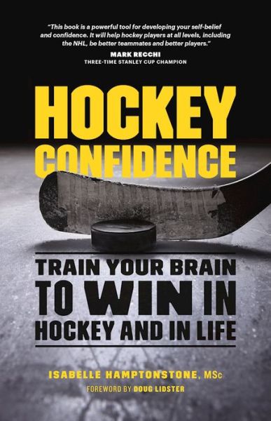 Hockey Confidence: Train Your Brain to Win in Hockey and in Life - Isabelle Hamptonstone MSc. - Bøger - Greystone Books,Canada - 9781771642019 - 6. oktober 2016