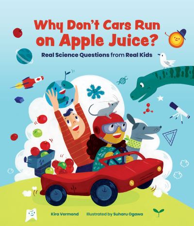 Cover for Kira Vermond · Why Don't Cars Run on Apple Juice?: Real Science Questions from Real Kids (Paperback Book) (2021)