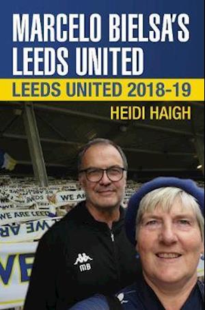 Cover for Heidi Haigh · Marcelo Bielsa's Leeds United: Leeds United 2018-19 (Paperback Book) (2019)