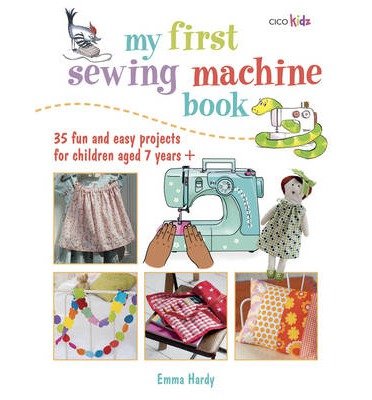 Cover for Emma Hardy · My First Sewing Machine Book: 35 Fun and Easy Projects for Children Aged 7 Years + (Paperback Bog) (2014)