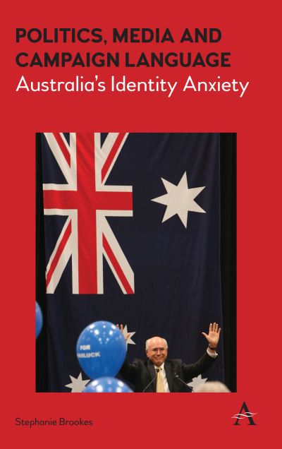 Cover for Stephanie Brookes · Politics, Media and Campaign Language: Australia’s Identity Anxiety - Anthem Studies in Australian Politics, Economics and Society (Hardcover Book) (2017)