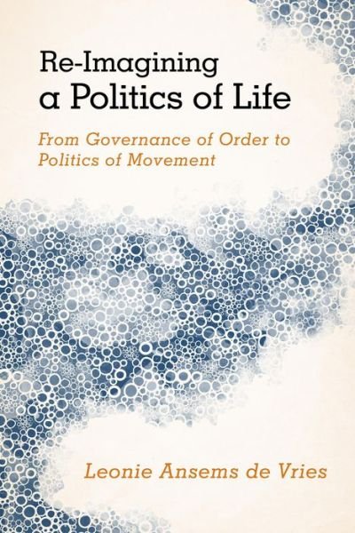 Cover for Leonie Ansems de Vries · Re-Imagining a Politics of Life: From Governance of Order to Politics of Movement (Paperback Book) (2014)