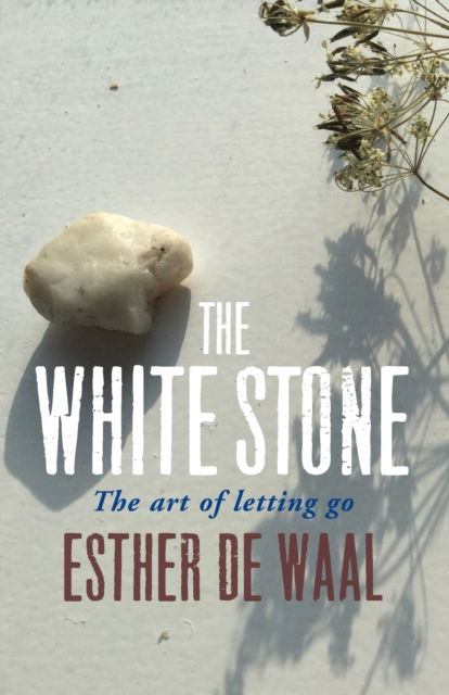 Cover for Esther De Waal · The White Stone: The art of letting go (Hardcover Book) (2021)