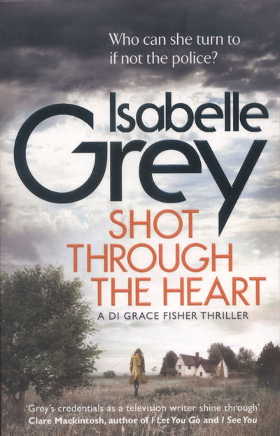 Cover for Isabelle Grey · Shot Through the Heart: A compelling crime thriller exposing a web of police corruption - DI Grace Fisher (Paperback Book) (2016)