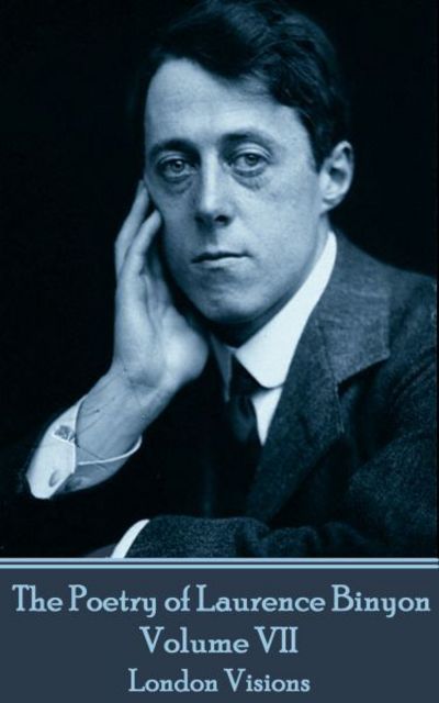 The Poetry of Laurence Binyon - Volume VII - Laurence Binyon - Books - Portable Poetry - 9781787371019 - March 8, 2017