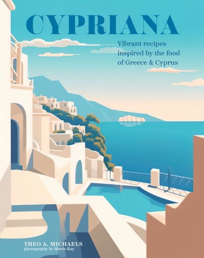 Cover for Theo A. Michaels · Cypriana: Vibrant Recipes Inspired by the Food of Greece &amp; Cyprus (Inbunden Bok) (2024)