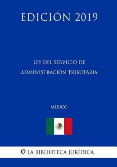 Cover for La Biblioteca Juridica · Ley del Servicio de Administracion Tributaria (Mexico) (Edicion 2019) (Paperback Book) (2019)