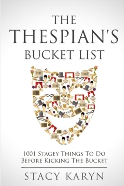 Cover for Stacy Karyn · The Thespian's Bucket List: 1001 Stagey Things To Do Before Kicking The Bucket (Paperback Book) (2019)