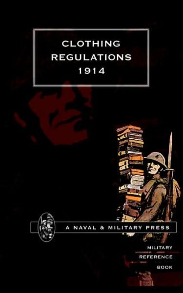Cover for Press, Naval &amp; Military · Clothing Regulations 1914 (Paperback Book) [New ed of 1927 edition] (2001)