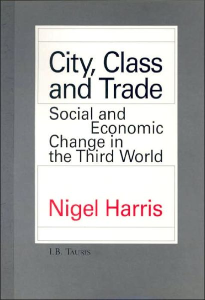 Cover for Nigel Harris · City, Class and Trade: Social and Economic Change in the Third World (Hardcover Book) (1991)