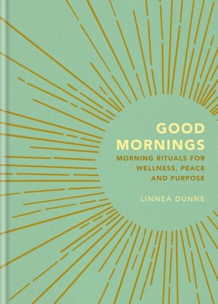 Cover for Linnea Dunne · Good Mornings: Morning Rituals for Wellness, Peace and Purpose (Hardcover Book) (2019)