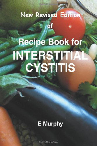 Cover for Ms Eileen Murphy · New Revised Edition of Recipe Book for Interstitial Cystitis: New Revised Edition of Recipe Book for Interstition Cystitis (Paperback Book) [2 Nd Edition of Recipe Book for Interstitial Cystitis edition] (2014)