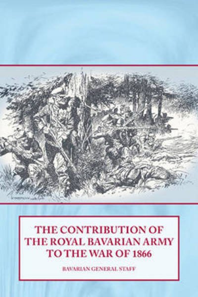 Cover for Bavarian General Staff · The Contribution of the Royal Bavarian Army to the War of 1866 (Gebundenes Buch) (2013)