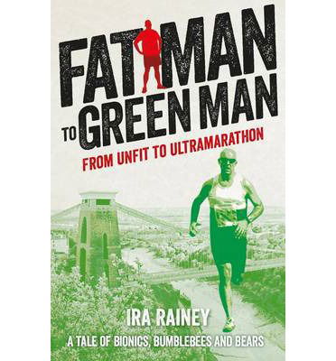 Fat Man to Green Man: From Unfit to Ultra-Marathon - Ira Rainey - Kirjat - Tangent Books - 9781910089019 - tiistai 7. tammikuuta 2014