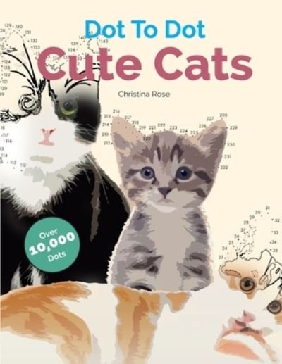 Cover for Christina Rose · Dot To Dot Cute Cats: Adorable Anti-Stress Images and Scenes to Complete and Colour (Paperback Bog) (2016)