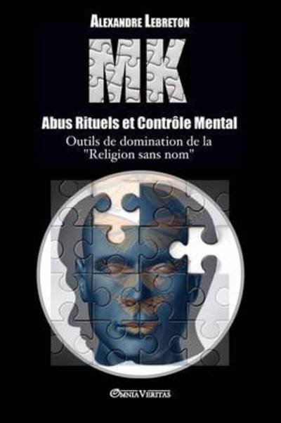 Cover for Alexandre Lebreton · MK - Abus Rituels et Contr?le Mental: Outils de domination de la &quot;religion sans nom&quot; (Taschenbuch) (2016)