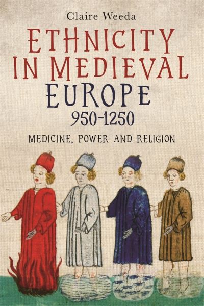 Cover for Claire Weeda · Ethnicity in Medieval Europe, 950-1250: Medicine, Power and Religion - Health and Healing in the Middle Ages (Gebundenes Buch) (2021)