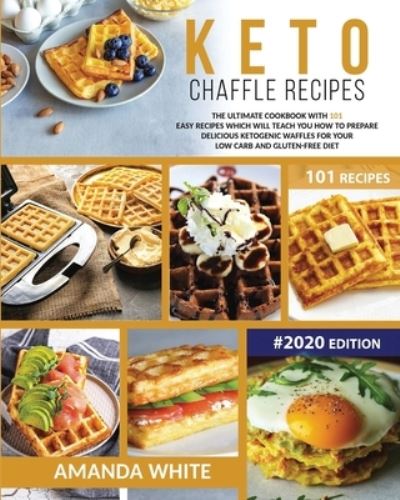 Cover for Amanda White · Keto Chaffle Recipes: The Ultimate Cookbook with 101 Easy Recipes which will teach you How to prepare Delicious Ketogenic Waffles for your Low Carb and Gluten-Free Diet - Keto Cookbooks (Paperback Book) (2020)