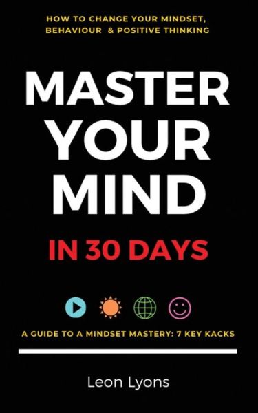 Cover for Leon Lyons · How To Your Change Mindset in 30 Days: Master Key Hacks: Behaviour &amp; Positive Thinking for Successful Growth (Paperback Book) (2020)