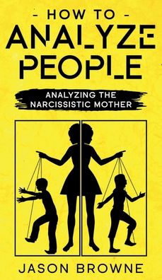 Cover for Browne Jason Browne · How To Analyze People: Analyzing The Narcissistic Mother (Hardcover Book) (2019)