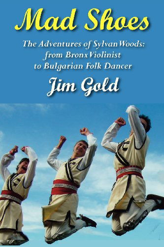 Cover for Jim Gold · Mad Shoes: The Adventures of Sylvan Woods: From Bronx Violinist to Bulgarian Folk Dancer (Paperback Book) (2013)