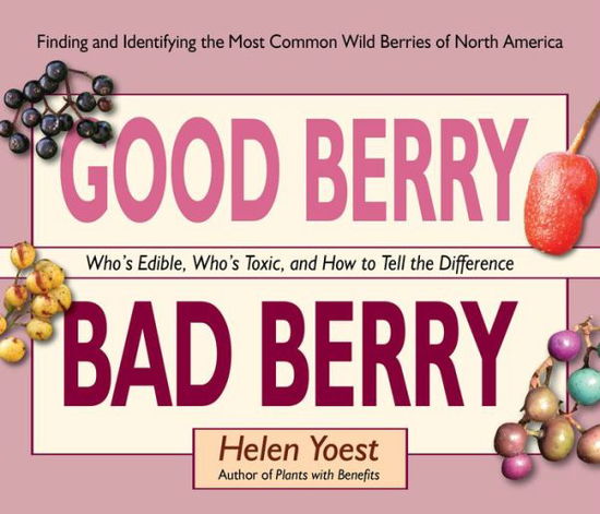 Cover for Helen Yoest · Good Berry Bad Berry: Who's Edible, Who's Toxic, and How to Tell the Difference - Good...Bad (Hardcover Book) (2016)