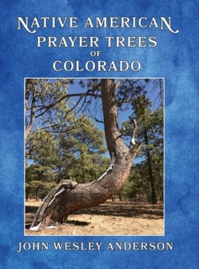 Cover for John Wesley Anderson · Native American Prayer Trees of Colorado (Hardcover Book) (2018)