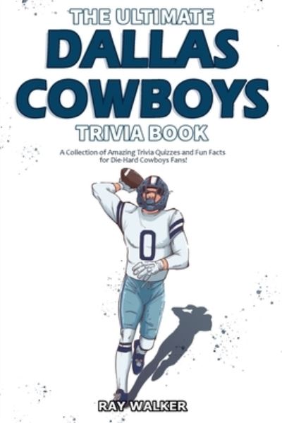 Cover for Ray Walker · The Ultimate Dallas Cowboys Trivia Book: A Collection of Amazing Trivia Quizzes and Fun Facts for Die-Hard Cowboys Fans! (Paperback Book) (2020)