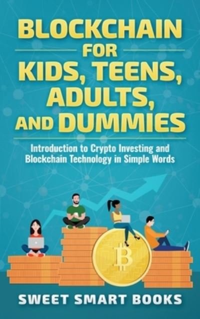 Sweet Smart Books · Blockchain for Kids, Teens, Adults, and Dummies: Introduction to Crypto Investing and Blockchain Technology in Simple Words (Gebundenes Buch) (2022)
