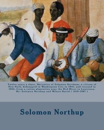 Cover for Solomon Northup · Twelve years a slave. Narrative of Solomon Northum, a citizen of New-York, kidnapped in Washington City in 1841, and rescued in 1853, from a cotton ... Northup and Wilson David (Taschenbuch) (2017)
