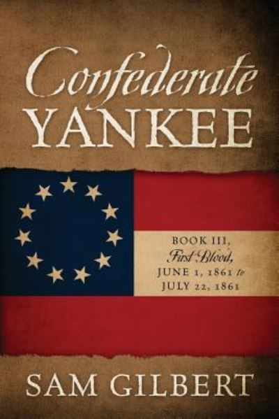 Cover for Sam Gilbert · Confederate Yankee Book III: First Blood June 1, 1861 to July 22, 1861 (Paperback Book) (2019)