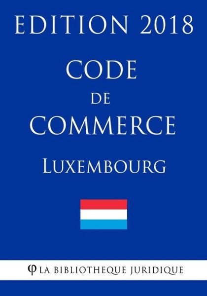 Cover for La Biblioth'que Juridique · Code de Commerce Du Luxembourg - Edition 2018 (Paperback Bog) (2018)